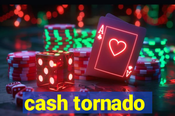 cash tornado