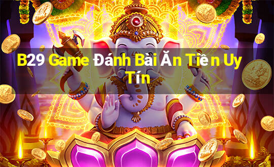 B29 Game Đánh Bài Ăn Tiền Uy Tín