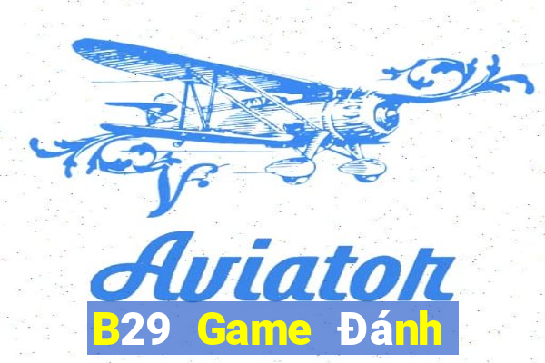 B29 Game Đánh Bài Ăn Tiền Uy Tín