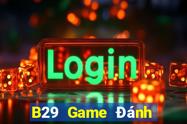 B29 Game Đánh Bài Ăn Tiền Uy Tín