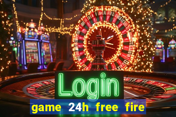 game 24h free fire miễn phí