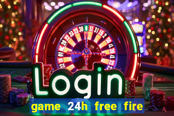 game 24h free fire miễn phí