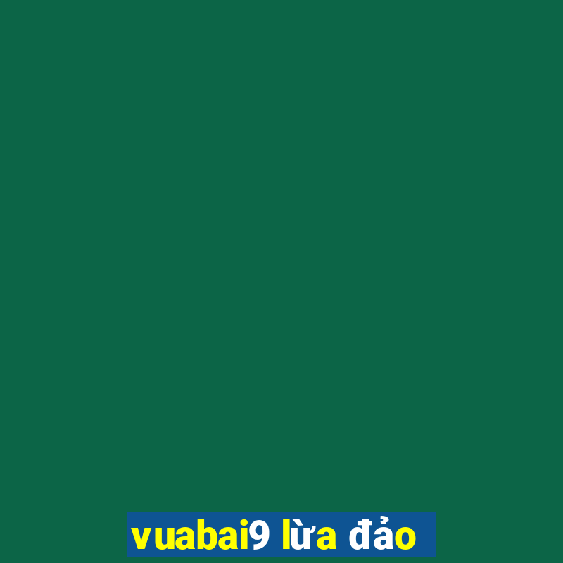 vuabai9 lừa đảo