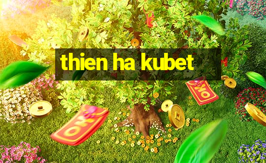 thien ha kubet