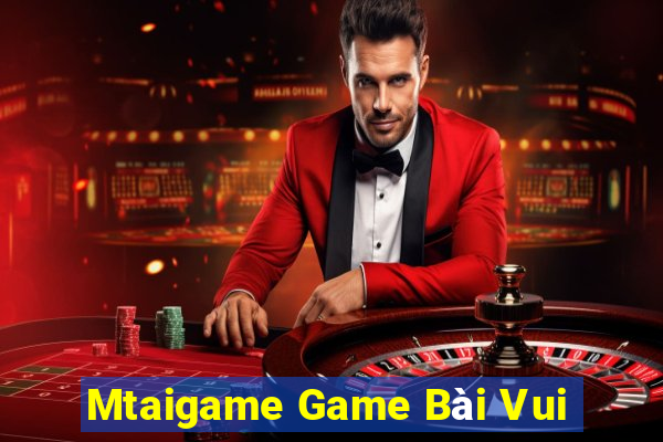 Mtaigame Game Bài Vui