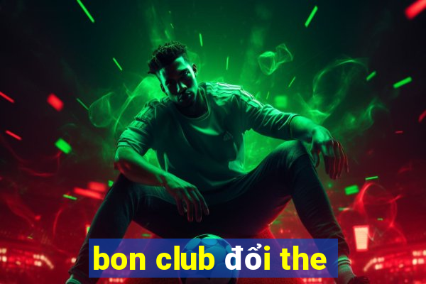 bon club đổi the