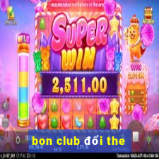 bon club đổi the