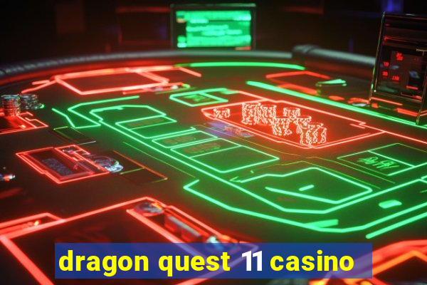 dragon quest 11 casino