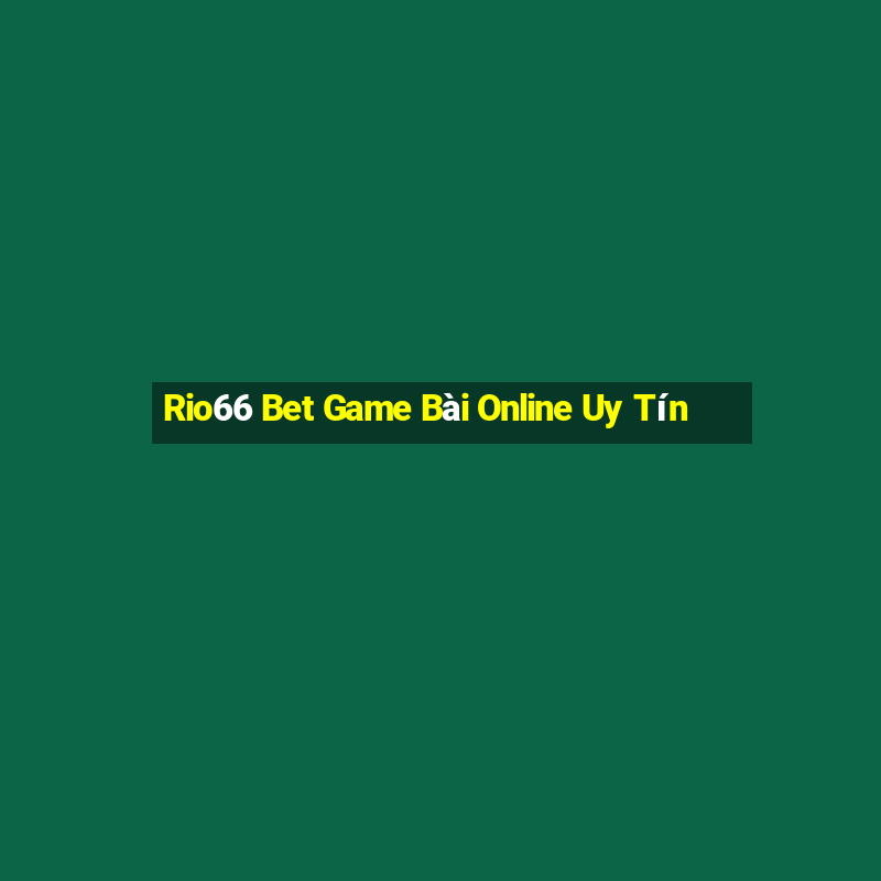 Rio66 Bet Game Bài Online Uy Tín