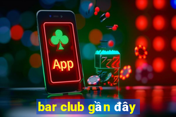 bar club gần đây