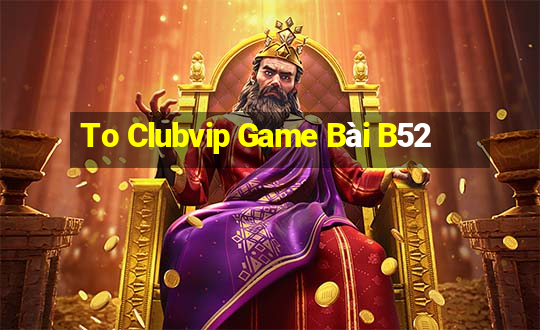 To Clubvip Game Bài B52