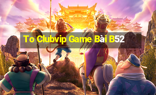 To Clubvip Game Bài B52