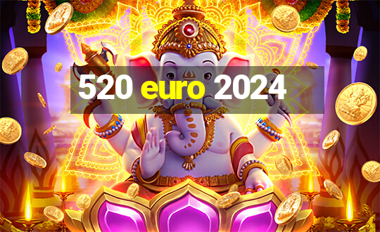 520 euro 2024