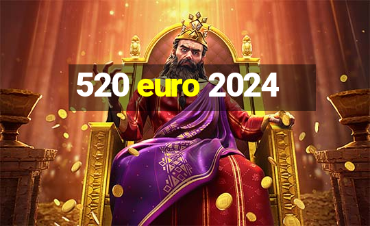 520 euro 2024