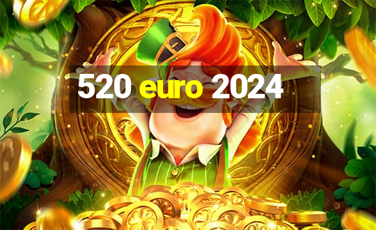 520 euro 2024