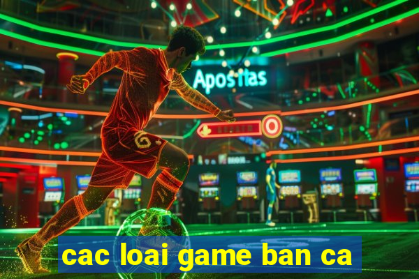 cac loai game ban ca