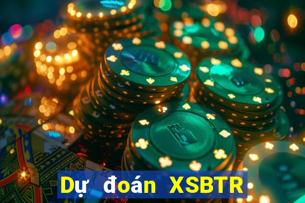 Dự đoán XSBTR ngày thứ năm