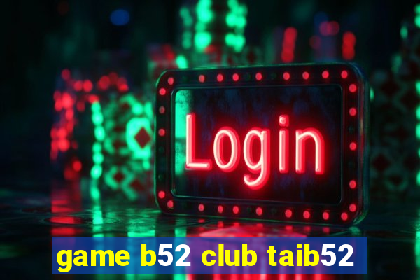 game b52 club taib52