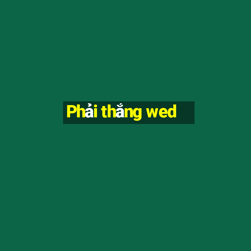 Phải thắng wed