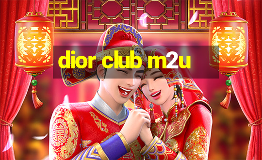 dior club m2u