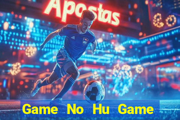 Game No Hu Game Bài 1 Đổi 1