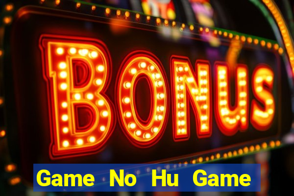 Game No Hu Game Bài 1 Đổi 1