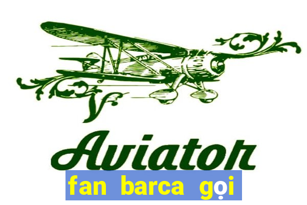 fan barca gọi là gì