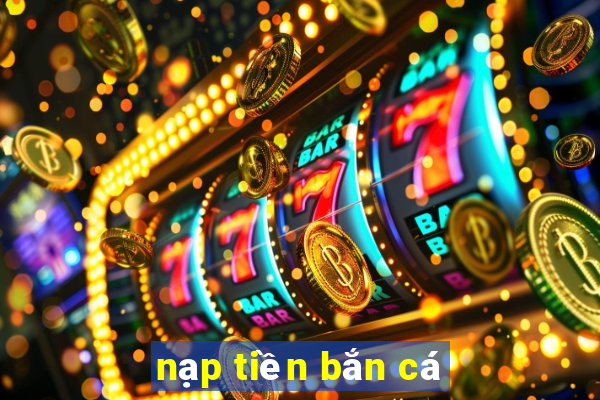 nạp tiền bắn cá