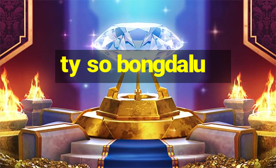 ty so bongdalu