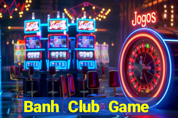 Banh Club Game Bài Offline