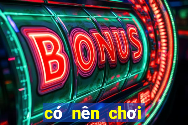 có nên chơi casino trực tuyến