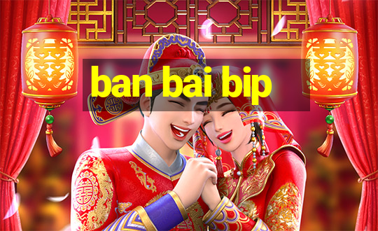 ban bai bip