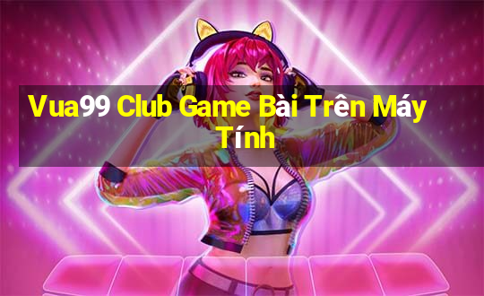 Vua99 Club Game Bài Trên Máy Tính