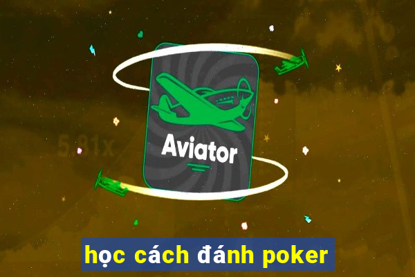 học cách đánh poker