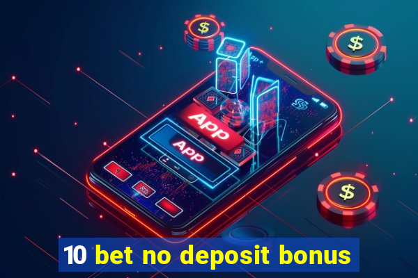 10 bet no deposit bonus