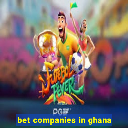 bet companies in ghana