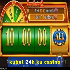 kubet 24h ku casino