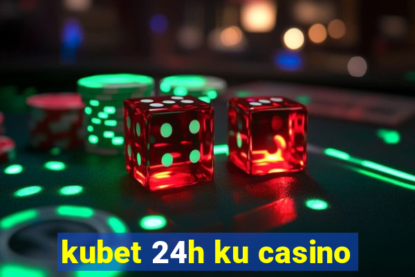 kubet 24h ku casino