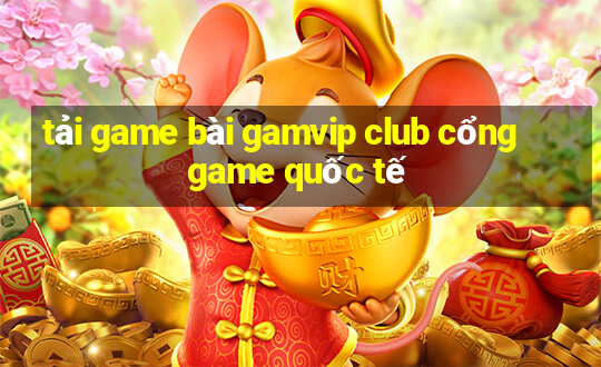 tải game bài gamvip club cổng game quốc tế