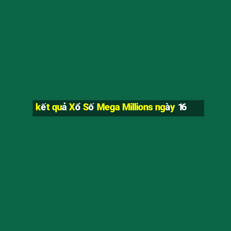 kết quả Xổ Số Mega Millions ngày 16