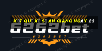 kết quả Xổ Số an giang ngày 23