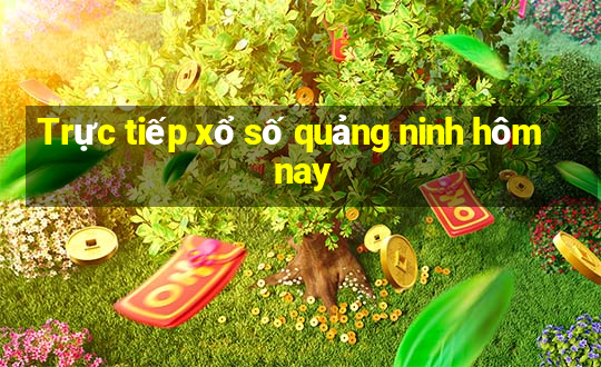 Trực tiếp xổ số quảng ninh hôm nay