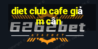 diet club cafe giảm cân