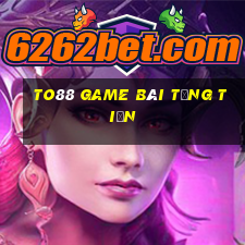 To88 Game Bài Tặng Tiền