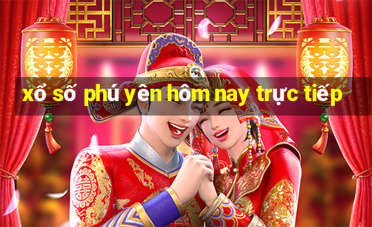 xổ số phú yên hôm nay trực tiếp