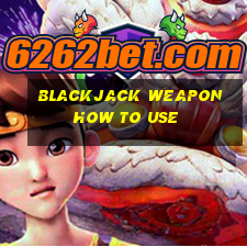 blackjack weapon how to use