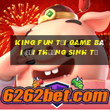 King Fun Tại Game Bài Đổi Thưởng Sinh Tử