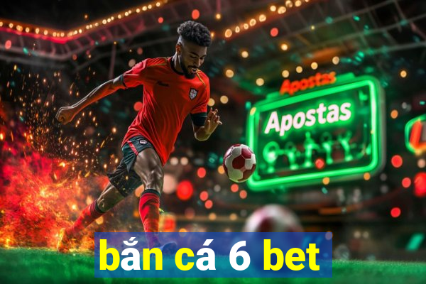 bắn cá 6 bet