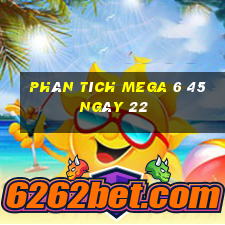 Phân tích MEGA 6 45 ngày 22