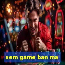 xem game ban ma